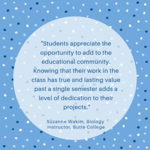 Quote by Suzanne Wakim: Students appreciate the opportunity to add to the educational community. Knowing that their work in the class has true and lasting value past a single semester adds a level of dedication to their projects.